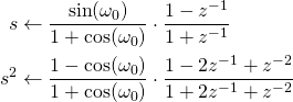 \begin{equation*} \begin{aligned} s &\leftarrow \frac{\sin(\omega_0)}{1+\cos(\omega_0)} \cdot \frac{1-z^{-1}}{1+z^{-1}} \\ s^2 &\leftarrow \frac{1-\cos(\omega_0)}{1+\cos(\omega_0)} \cdot \frac{1-2z^{-1}+z^{-2}}{1+2z^{-1}+z^{-2}} \end{aligned} \end{equation*}