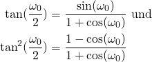 \begin{equation*} \begin{aligned} \tan(\frac{\omega_0}{ 2})&=\frac{\sin(\omega_0)}{1+\cos(\omega_0)} \text{ und } \\ \tan^2(\frac{\omega_0}{ 2})&=\frac{1-\cos(\omega_0)}{1+\cos(\omega_0)} \end{aligned} \end{equation*}