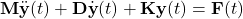 \begin{equation*} \mathbf{M}\ddot{\mathbf{y}}(t)+\mathbf{D}\dot{\mathbf{y}}(t)+\mathbf{K}\mathbf{y}(t)=\mathbf{F}(t) \end{equation*}